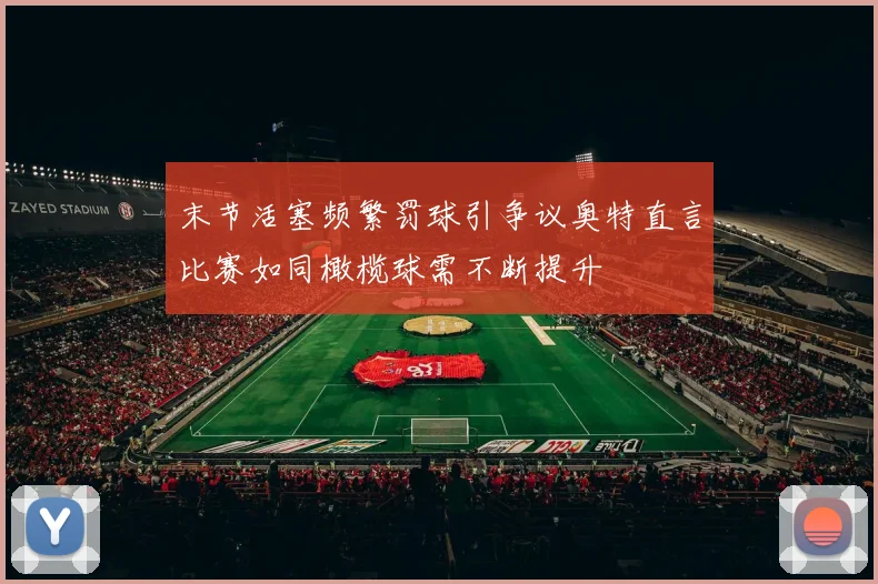末节活塞频繁罚球引争议奥特直言比赛如同橄榄球需不断提升