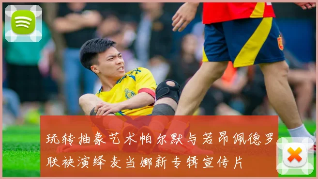 玩转抽象艺术帕尔默与若昂佩德罗联袂演绎麦当娜新专辑宣传片