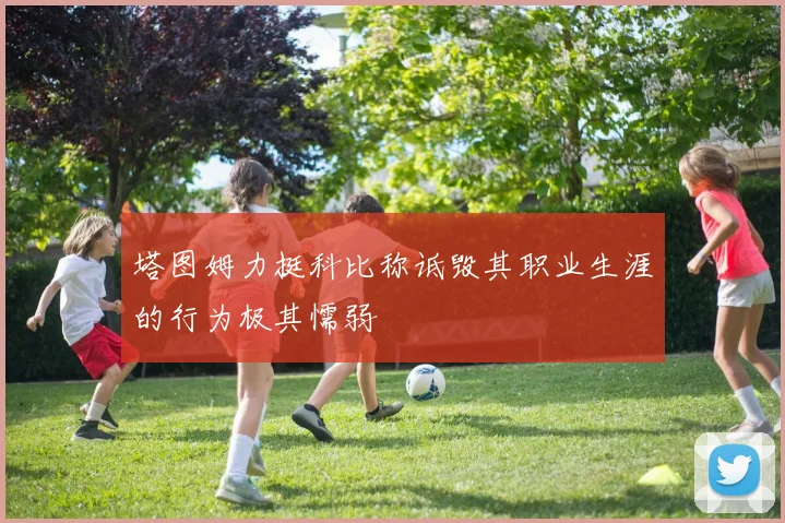 塔图姆力挺科比称诋毁其职业生涯的行为极其懦弱