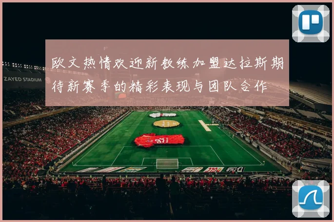 欧文热情欢迎新教练加盟达拉斯期待新赛季的精彩表现与团队合作